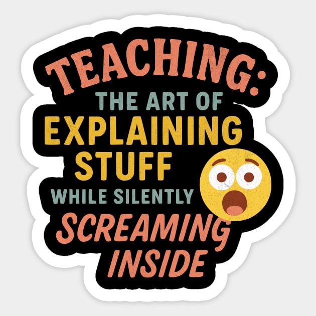 Teaching: The Art of Explaining Stuff While Silently Screaming Inside Sticker by Designed By Marty